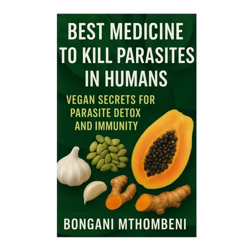 Best Medicine to Kill Parasites in Humans: Vegan Secrets for Parasite Detox and Immunity: Vegan foods, natural cleanses, and plant-based remedies to k
