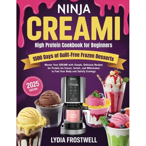 Ninja CREAMi High Protein Cookbook for Beginners: 1500 Days of Guilt-Free Frozen Desserts: Master Your CREAMi with Simple, Delicious Recipes for Prote