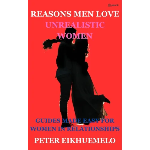 reasons men love unrealistic women