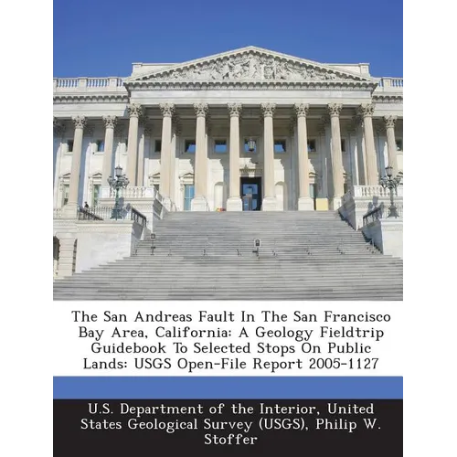 The San Andreas Fault in the San Francisco Bay Area, California: A Geology Fieldtrip Guidebook to Selected Stops on Public Lands: Usgs Open-File Repor