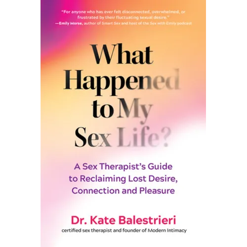 What Happened to My Sex Life?: A Sex Therapist's Guide to Reclaiming Lost Desire, Connection, and Pleasure