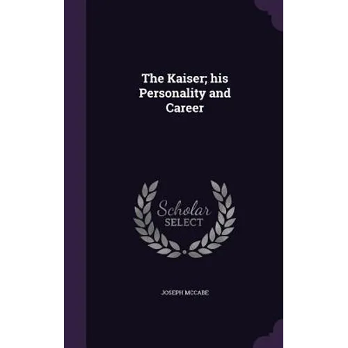 The Kaiser; his Personality and Career