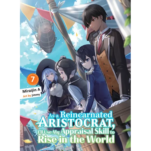 As a Reincarnated Aristocrat, I'll Use My Appraisal Skill to Rise in the World 7 (Light Novel)