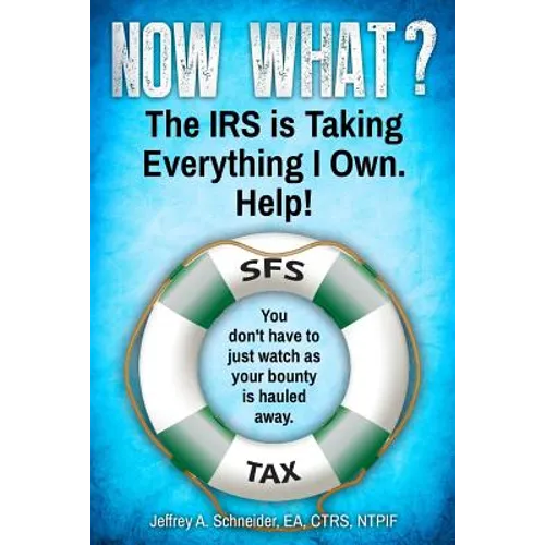 Now What? The IRS is Taking Everything I Own. Help!: You don't have to watch as your bounty is hauled away. (Life-preserving tax tips, quips & advice