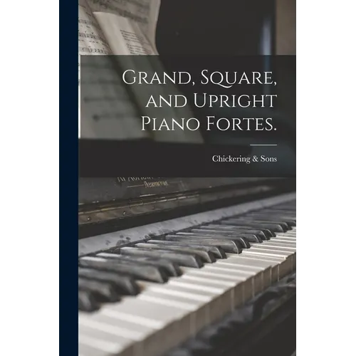 Grand, Square, and Upright Piano Fortes.