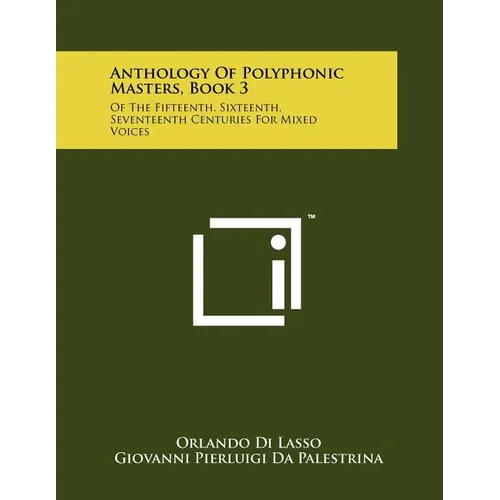 Anthology Of Polyphonic Masters, Book 3: Of The Fifteenth, Sixteenth, Seventeenth Centuries For Mixed Voices