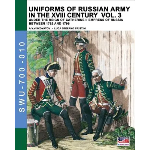 Uniforms of Russian army in the XVIII century Vol. 3: Under the reign of Catherine II Empress of Russia between 1762 and 1796