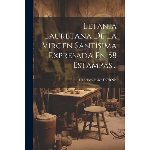 Letanía Lauretana De La Virgen Santísima Expresada En 58 Estampas...