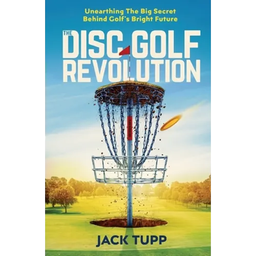 The Disc Golf Revolution: Unearthing The Big Secret Behind Golf's Bright Future