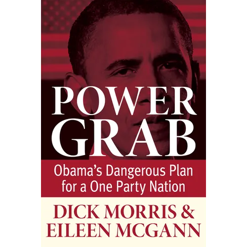 Power Grab: Obama's Dangerous Plan for a One-Party Nation