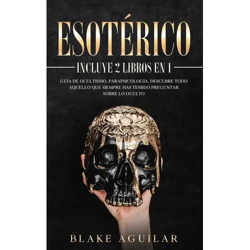 Esotérico: Incluye 2 Libros en 1- Guía de Ocultismo, Parapsicología. Descubre Todo Aquello que Siempre Has Temido Preguntar sobre lo Oculto
