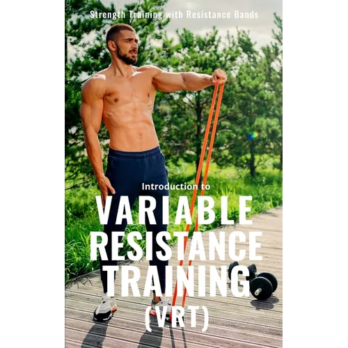 Variable Resistance Training (VRT): Transforming Strength Training with Resistance Bands