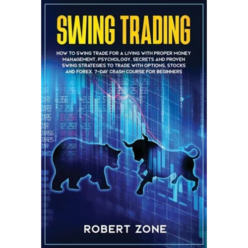 Swing Trading: 7-Day Crash Course For Beginners For A Living With Proper Money Management, Psychology, Secrets And Proven Strategies