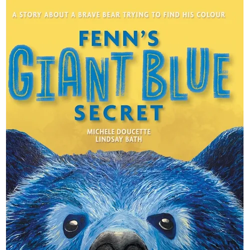 Fenn's Giant Blue Secret: A Story About a Brave Bear Trying to Find his Colour