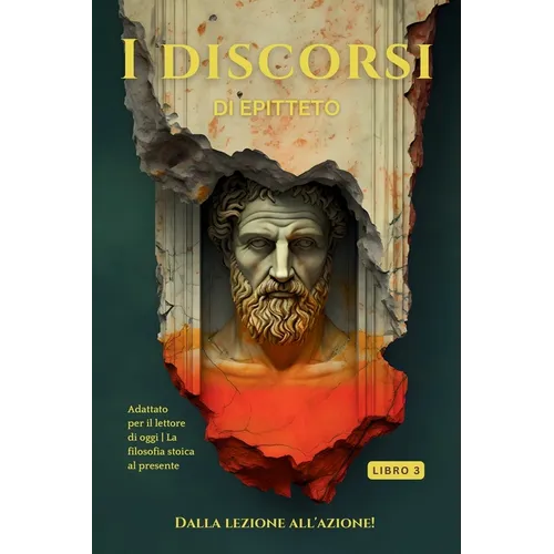 I discorsi di Epitteto (Libro 3) - Dalla lezione all'azione!: Adattato per il lettore di oggi La filosofia stoica al presente