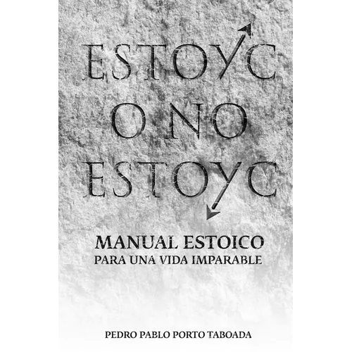 Estoyc O No Estoyc: Manual estoico para una vida imparable, directo, útil y sin rodeos, escrito para quienes han decidido dejar de esperar y empezar a
