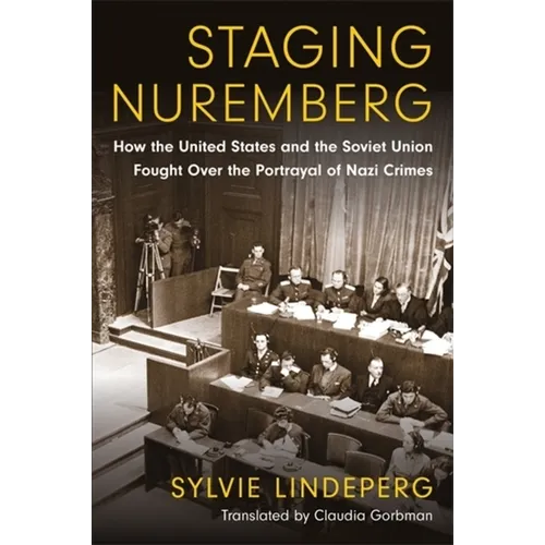 Staging Nuremberg: How the United States and the Soviet Union Fought Over the Portrayal of Nazi Crimes