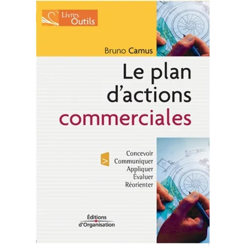 Le plan d'actions commerciales: Concevoir; Communiquer; Appliquer; Evaluer; Réorienter