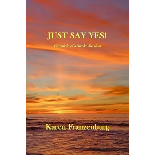 Just Say Yes A Chronicle of A Stroke Survivor