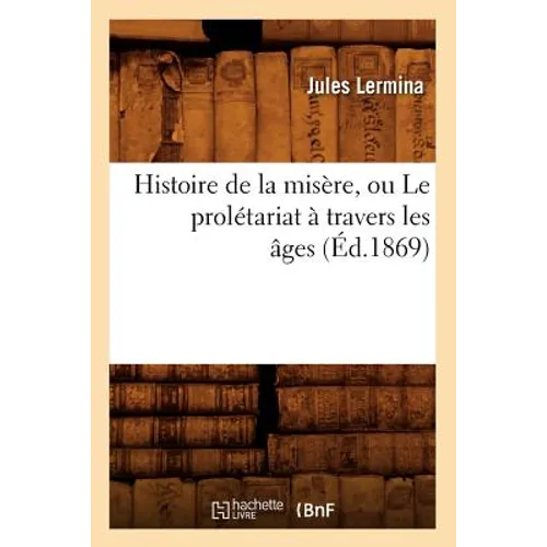 Histoire de la Misère, Ou Le Prolétariat À Travers Les Âges (Éd.1869)