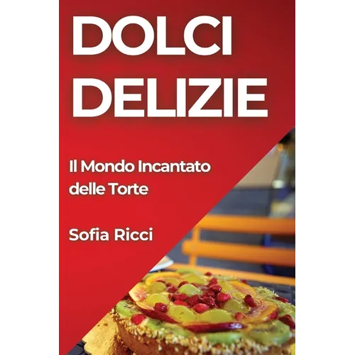 Dolci Delizie: Il Mondo Incantato delle Torte