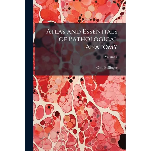 Atlas and Essentials of Pathological Anatomy; Volume 1