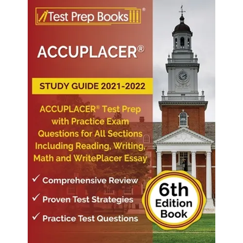 ACCUPLACER Study Guide 2021-2022: ACCUPLACER Test Prep with Practice Exam Questions for All Sections Including Reading, Writing, Math and WritePlacer