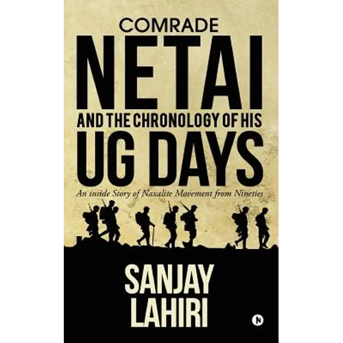 Comrade Netai and the Chronology of His Ug Days: An Inside Story of Naxalite Movement from Nineties