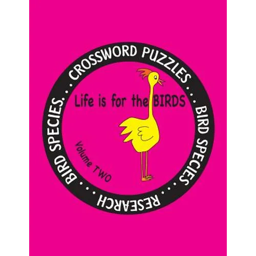 Life is for the Birds Volume Two: Research and Complete Crossword puzzles on the African Jacana, Canada Goose, Grasshopper Sparrow, Indian Peafowl, Ki