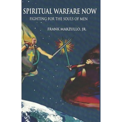 Spiritual Warfare Now: Fighting for the Souls of Men - Paperback