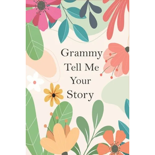 Grammy Tell Me Your Story: A Guided Questions Journal For Your Grandmother To Record Her Precious Memories And Life Experiences