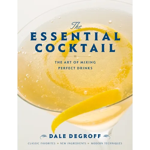 The Essential Cocktail: The Art of Mixing Perfect Drinks