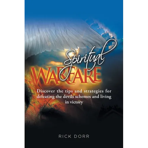 Spiritual Warfare: Discover the tips and strategies for defeating the devils schemes and living in victory