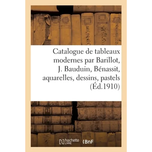 Catalogue de tableaux modernes par Barillot, J. Bauduin, Bénassit, aquarelles, dessins: pastels par E. Boudin, J. Chéret, Eug. Claude, gravures, marbr