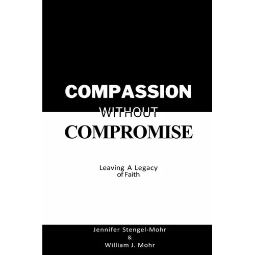 Compassion Without Compromise: Leaving A Legacy of Faith: Leaving