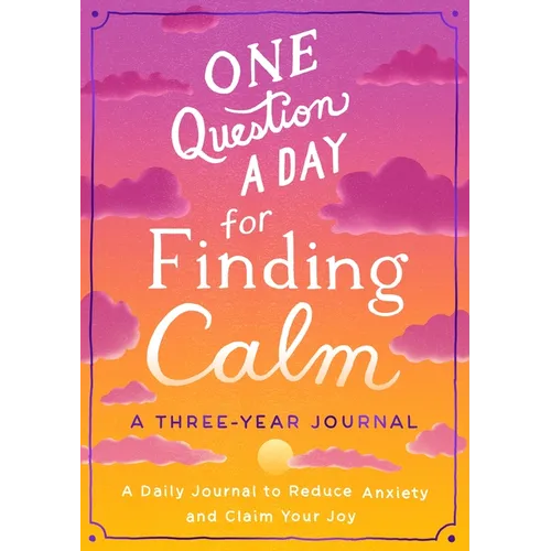 One Question a Day for Finding Calm: A Three-Year Journal: A Daily Journal to Reduce Anxiety and Claim Your Joy
