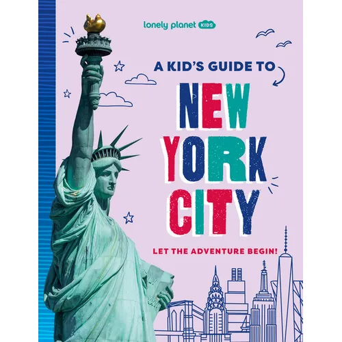 Lonely Planet Kids a Kid's Guide to New York City: Let the Adventure Begin!