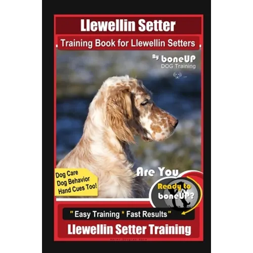 Llewellin Setter Training Book for Llewellin Setters By BoneUP DOG Training, Dog Care, Dog Behavior, Hand Cues Too! Are You Ready to Bone Up? Easy Tra
