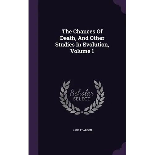 The Chances Of Death, And Other Studies In Evolution, Volume 1