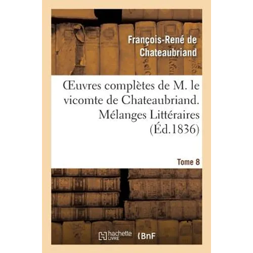 Oeuvres Complètes de M. Le Vicomte de Chateaubriand. T. 8 Mélanges Littéraires