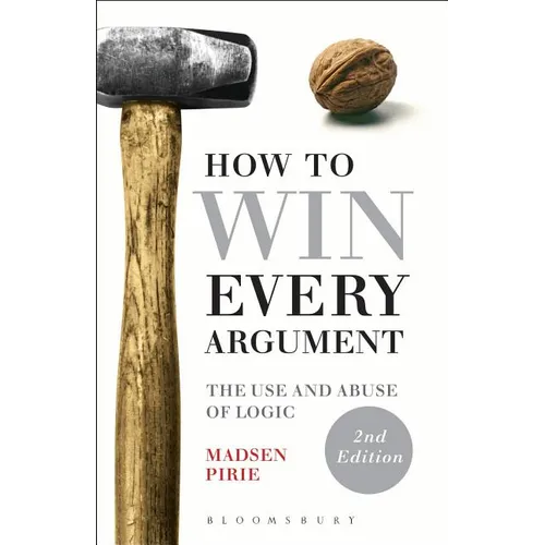 How to Win Every Argument: The Use and Abuse of Logic