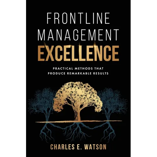 Frontline Management Excellence: Practical Methods That Produce Remarkable Results