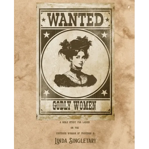 Wanted! Godly Women: A Bible Study for Ladies on the Virtuous Women of Provers 31