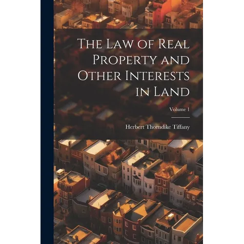 The Law of Real Property and Other Interests in Land; Volume 1