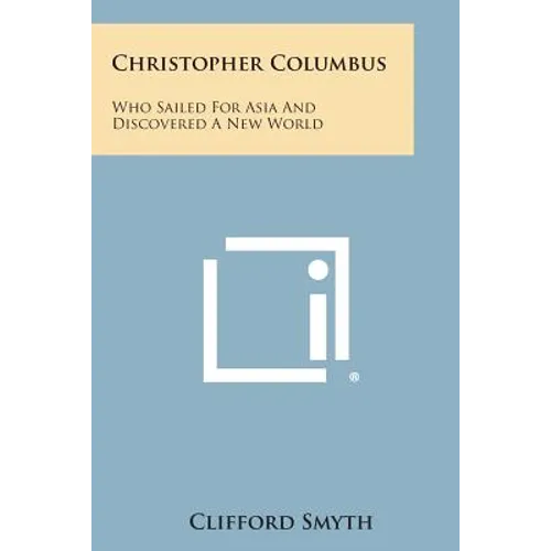 Christopher Columbus: Who Sailed for Asia and Discovered a New World