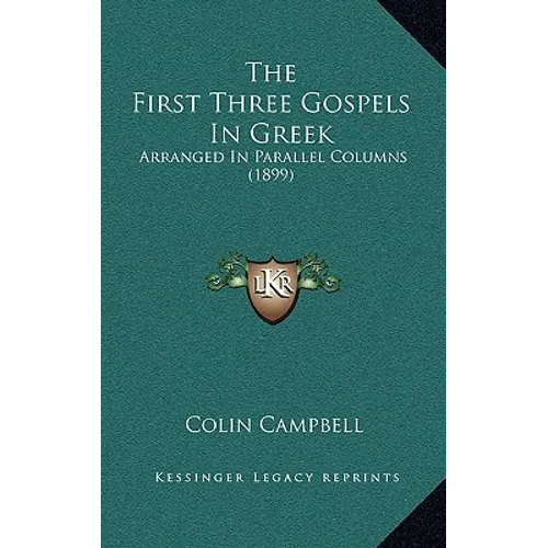 The First Three Gospels In Greek: Arranged In Parallel Columns (1899)