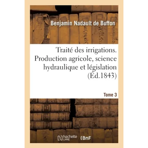 Traité des irrigations. Production agricole, science hydraulique et législation. Tome 3: des canaux d'arrosage de l'Italie septentrionale dans leurs r