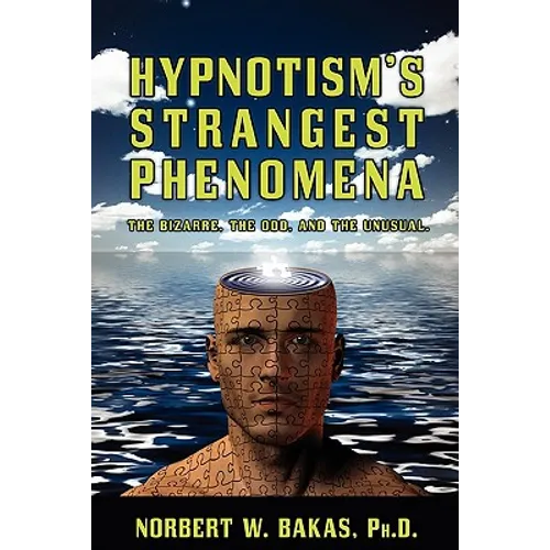 Hypnotism's Strangest Phenomena: The Bizarre, The Odd, And The Unusual