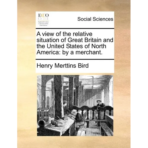 A view of the relative situation of Great Britain and the United States of North America: by a merchant.