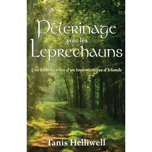 Pèlerinage avec les Leprechauns: Un histoire vraie d'un tour mystique d'Irlande